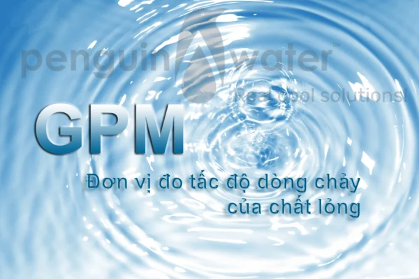 gpm gallons hay trên phút là đơn vị đo lưu lượng nước hay tấc độ dòng chảy của chất lỏng